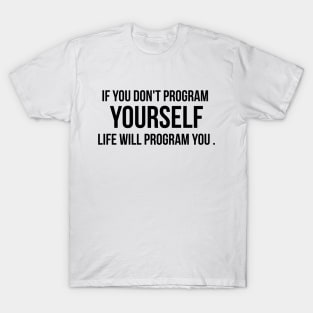 If You Don't Program Yourself , Life Will Program you BY WearYourPassion T-Shirt